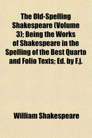 Cover of The Old-Spelling Shakespeare (Volume 3); Being the Works of Shakespeare in the Spelling of the Best Quarto and Folio Texts; Ed. by F.J.