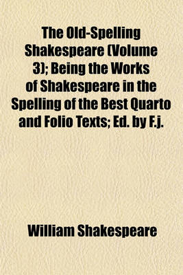 Book cover for The Old-Spelling Shakespeare (Volume 3); Being the Works of Shakespeare in the Spelling of the Best Quarto and Folio Texts; Ed. by F.J.