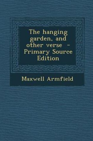 Cover of The Hanging Garden, and Other Verse - Primary Source Edition