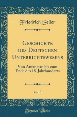 Cover of Geschichte Des Deutschen Unterrichtswesens, Vol. 1