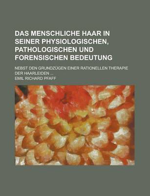 Book cover for Das Menschliche Haar in Seiner Physiologischen, Pathologischen Und Forensischen Bedeutung; Nebst Den Grundzugen Einer Rationellen Therapie Der Haarlei