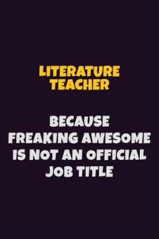 Cover of literature teacher, Because Freaking Awesome Is Not An Official Job Title