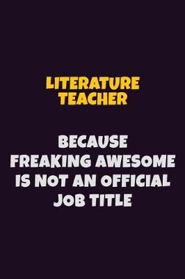 Book cover for literature teacher, Because Freaking Awesome Is Not An Official Job Title