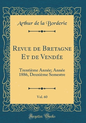 Book cover for Revue de Bretagne Et de Vendée, Vol. 60: Trentième Année; Année 1886, Deuxième Semestre (Classic Reprint)