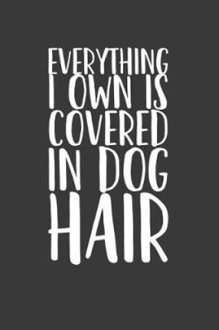 Cover of Everything I Own Is Covered in Dog Hair