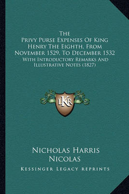 Book cover for The Privy Purse Expenses of King Henry the Eighth, from Novethe Privy Purse Expenses of King Henry the Eighth, from November 1529, to December 1532 Mber 1529, to December 1532