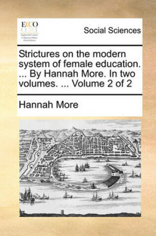 Cover of Strictures on the Modern System of Female Education. ... by Hannah More. in Two Volumes. ... Volume 2 of 2