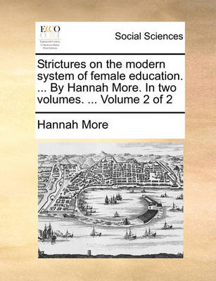 Book cover for Strictures on the Modern System of Female Education. ... by Hannah More. in Two Volumes. ... Volume 2 of 2
