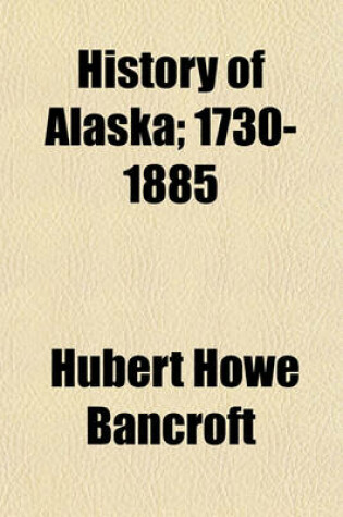 Cover of History of Alaska; 1730-1885