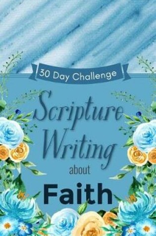 Cover of Scripture Writing about Faith 30 Day Challenge