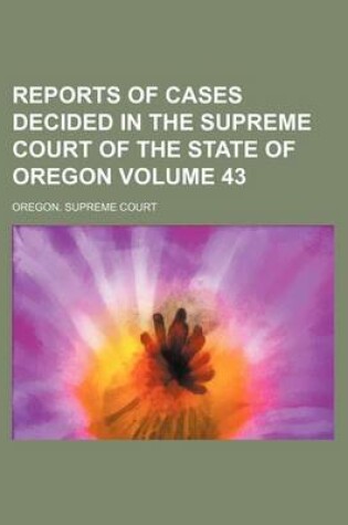 Cover of Reports of Cases Decided in the Supreme Court of the State of Oregon Volume 43