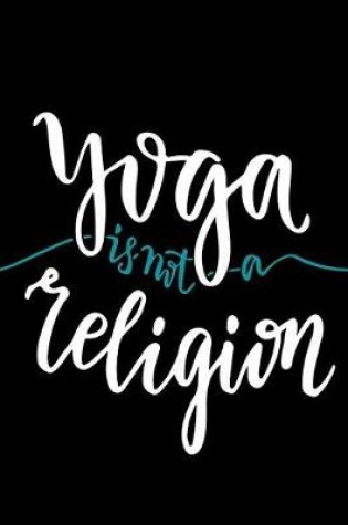 Cover of Yoga Is Not A Religion