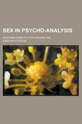 Cover of Sex in Psycho-Analysis; Contributions to Psychoanalysis