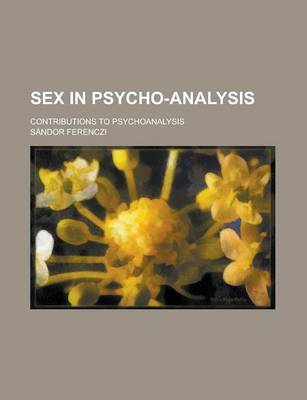 Book cover for Sex in Psycho-Analysis; Contributions to Psychoanalysis