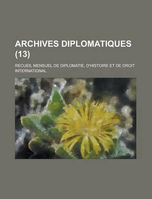 Book cover for Archives Diplomatiques (13); Recueil Mensuel de Diplomatie, D'Histoire Et de Droit International