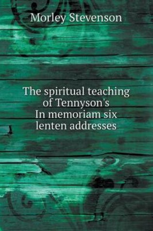 Cover of The Spiritual Teaching of Tennyson's in Memoriam Six Lenten Addresses