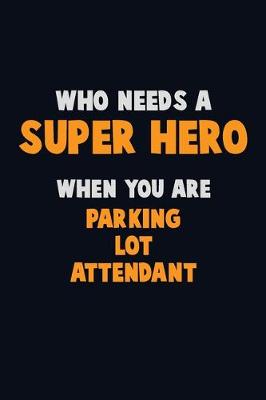 Book cover for Who Need A SUPER HERO, When You Are Parking Lot Attendant