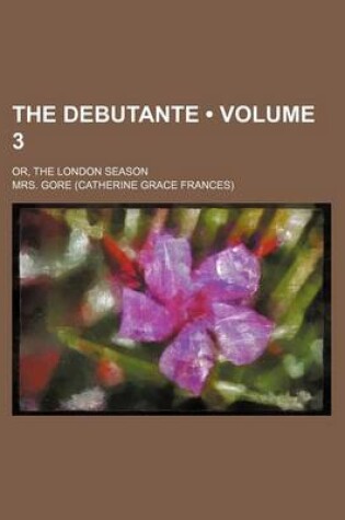 Cover of The Debutante (Volume 3); Or, the London Season