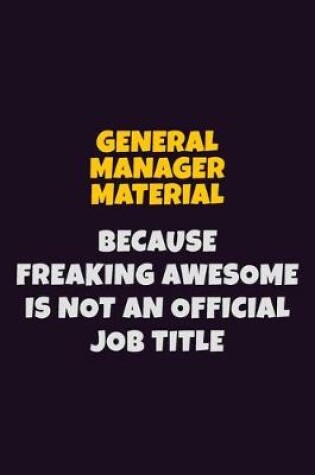 Cover of General Manager Material, Because Freaking Awesome Is Not An Official Job Title