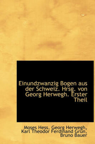 Cover of Einundzwanzig Bogen Aus Der Schweiz. Hrsg. Von Georg Herwegh. Erster Theil