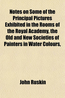 Book cover for Notes on Some of the Principal Pictures Exhibited in the Rooms of the Royal Academy, the Old and New Societies of Painters in Water Colours,