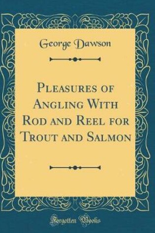 Cover of Pleasures of Angling with Rod and Reel for Trout and Salmon (Classic Reprint)