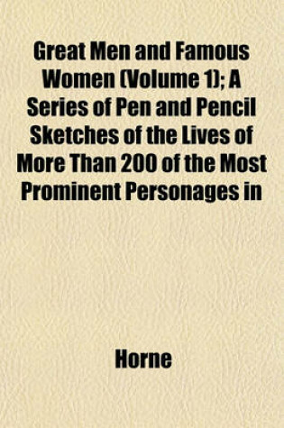 Cover of Great Men and Famous Women (Volume 1); A Series of Pen and Pencil Sketches of the Lives of More Than 200 of the Most Prominent Personages in