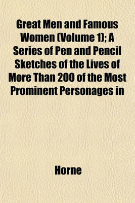 Book cover for Great Men and Famous Women (Volume 1); A Series of Pen and Pencil Sketches of the Lives of More Than 200 of the Most Prominent Personages in