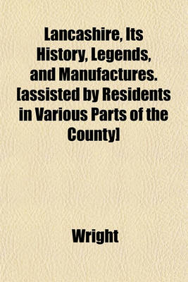 Book cover for Lancashire, Its History, Legends, and Manufactures. [Assisted by Residents in Various Parts of the County]