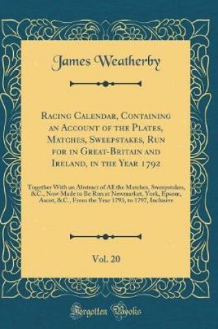 Cover of Racing Calendar, Containing an Account of the Plates, Matches, Sweepstakes, Run for in Great-Britain and Ireland, in the Year 1792, Vol. 20