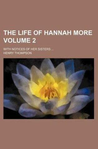 Cover of The Life of Hannah More; With Notices of Her Sisters Volume 2