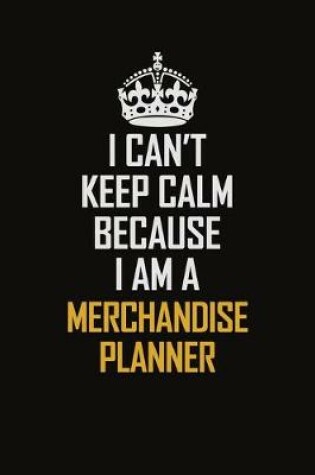 Cover of I Can't Keep Calm Because I Am A Merchandise Planner