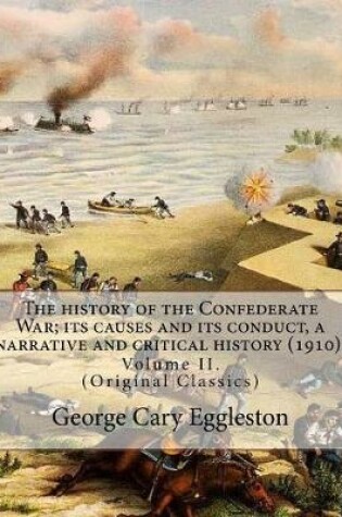 Cover of The history of the Confederate War; its causes and its conduct, a narrative and critical history (1910). By
