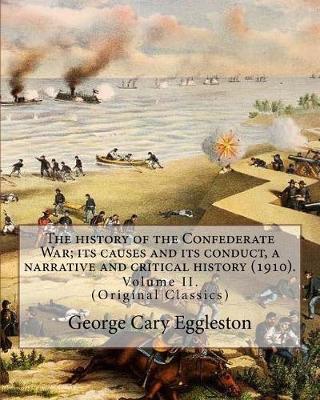 Book cover for The history of the Confederate War; its causes and its conduct, a narrative and critical history (1910). By