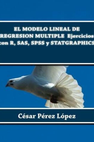Cover of El Modelo Lineal de Regresion Multiple Ejercicios Con R, SAS, SPSS y Statgraphics