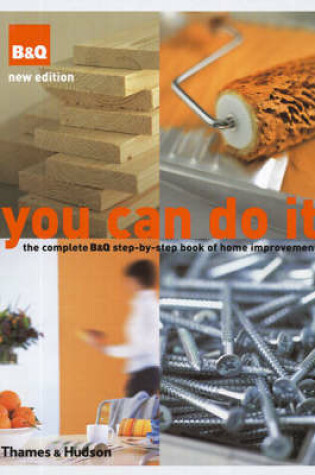 Cover of You Can Do It:The Complete B&Q Step-by-Step Book of Home Improvem