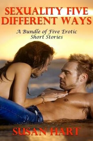 Cover of Sexuality Five Different Ways - A Bundle of Five Erotic Short Stories