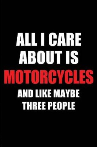 Cover of All I Care about Is Motorcycles and Like Maybe Three People