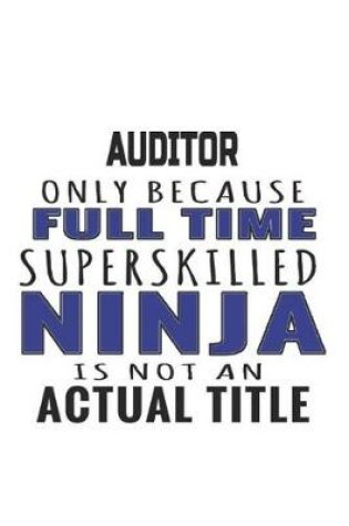 Cover of Auditor Only Because Full Time Superskilled Ninja Is Not An Actual Title