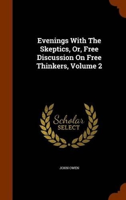 Book cover for Evenings with the Skeptics, Or, Free Discussion on Free Thinkers, Volume 2