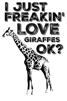 Book cover for I Just Freakin' Love Giraffes Ok?