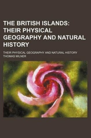 Cover of The British Islands; Their Physical Geography and Natural History. Their Physical Geography and Natural History