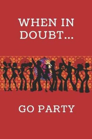 Cover of When in Doubt... Go Party