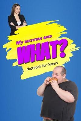 Book cover for My Dietitian Said What? Notebook for Dieters