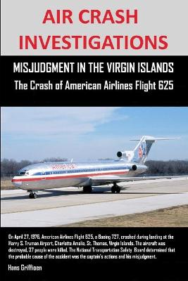 Book cover for AIR CRASH INVESTIGATIONS, MISJUDGMENT IN THE VIRGIN ISLANDS The Crash of American Airlines Flight 625