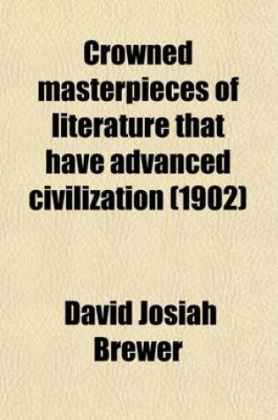 Cover of Crowned Masterpieces of Literature That Have Advanced Civilization Volume 9; As Preserved and Presented by the World's Best Essays, from the Earliest Period to the Present Time