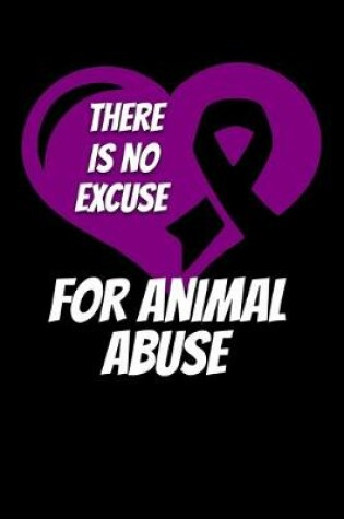 Cover of There Is No Excuse For Animal Abuse