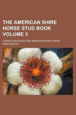 Cover of The American Shire Horse Stud Book Volume 3