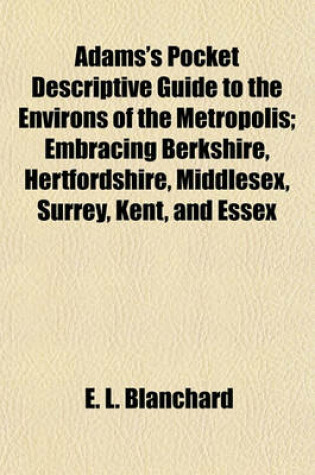 Cover of Adams's Pocket Descriptive Guide to the Environs of the Metropolis; Embracing Berkshire, Hertfordshire, Middlesex, Surrey, Kent, and Essex