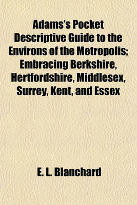 Book cover for Adams's Pocket Descriptive Guide to the Environs of the Metropolis; Embracing Berkshire, Hertfordshire, Middlesex, Surrey, Kent, and Essex